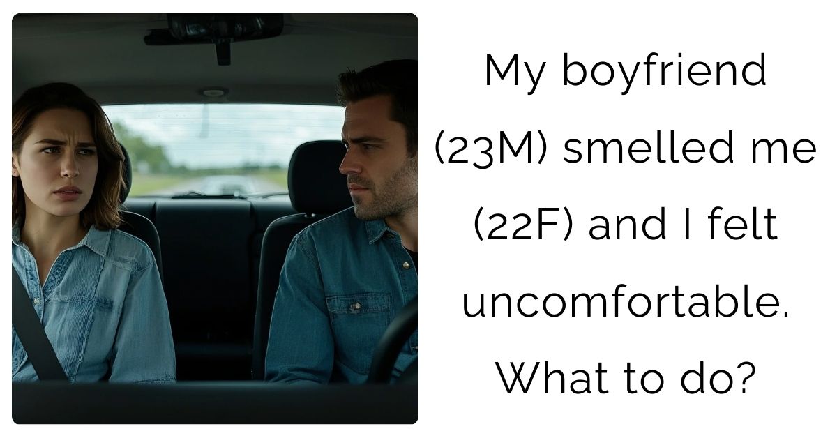 My boyfriend (23M) smelled me (22F) and I felt uncomfortable. What to do?