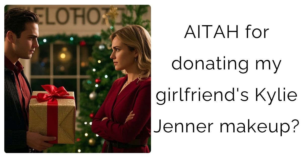 AITAH for donating my girlfriend’s Kylie Jenner makeup?