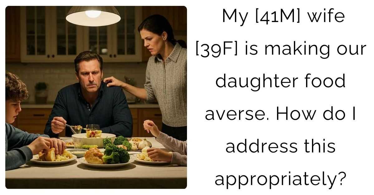 My [41M] wife [39F] is making our daughter food averse. How do I address this appropriately?