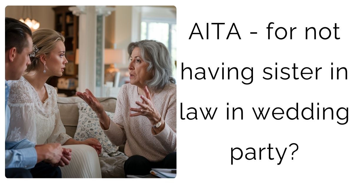 AITA – for not having sister in law in wedding party?