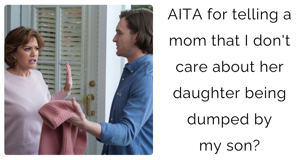 AITA for telling a mom that I don’t care about her daughter being dumped by my son?