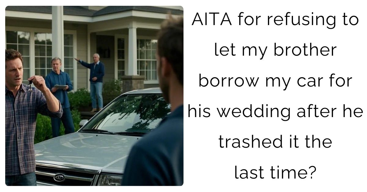 AITA for refusing to let my brother borrow my car for his wedding after he trashed it the last time?