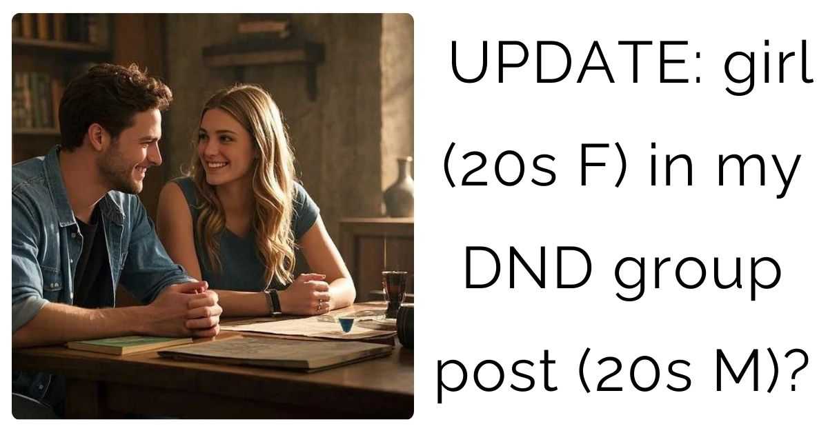 UPDATE: girl (20s F) in my DND group post (20s M)?