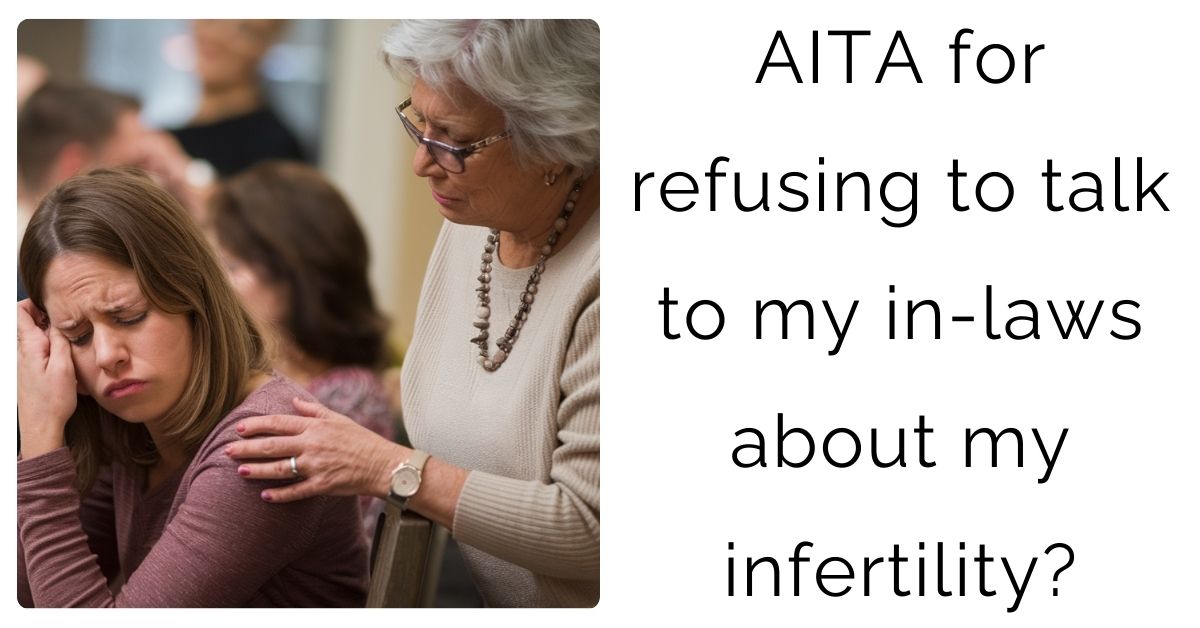 AITA for refusing to talk to my in-laws about my infertility?