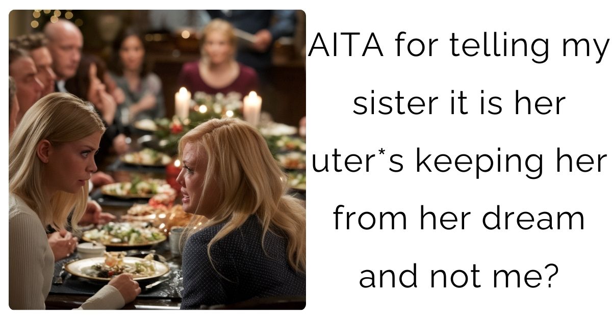 AITA for telling my sister it is her uter*s keeping her from her dream and not me?