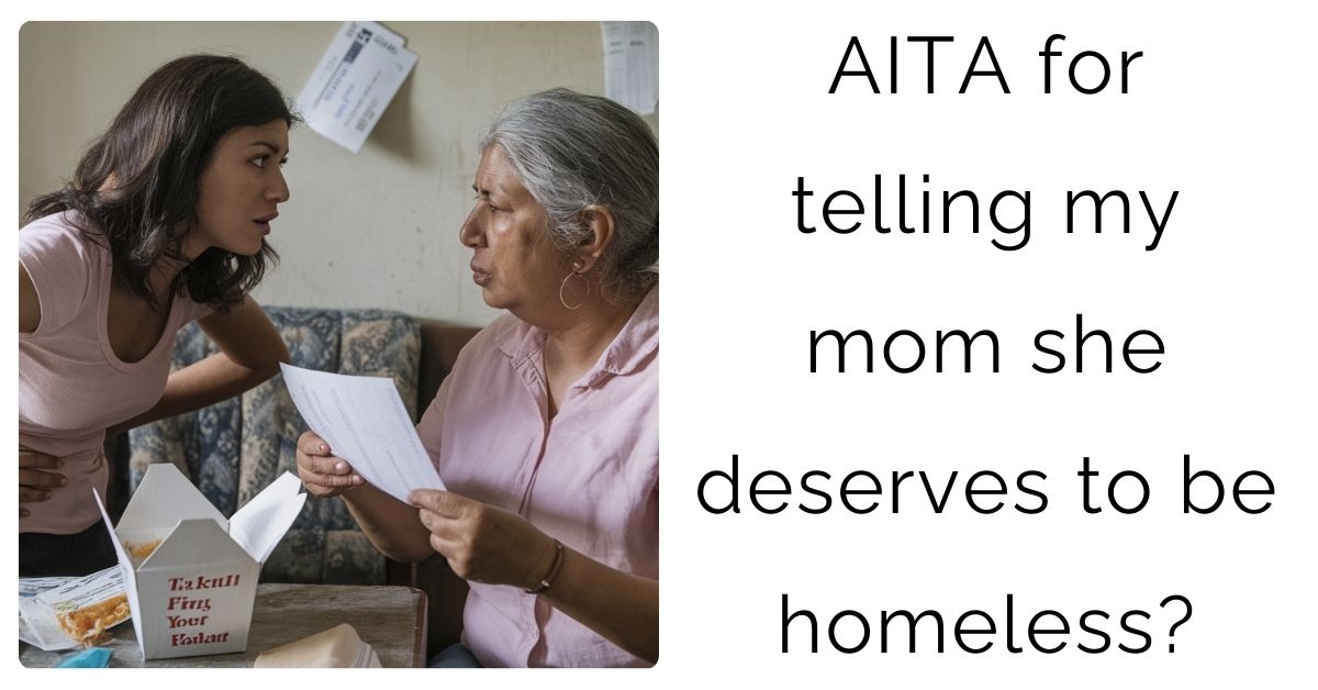 AITA for telling my mom she deserves to be homeless?