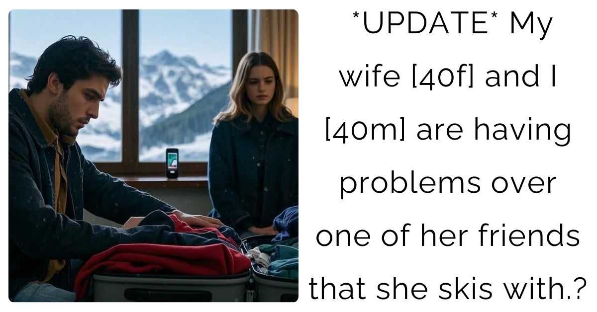 *UPDATE* My wife [40f] and I [40m] are having problems over one of her friends that she skis with?
