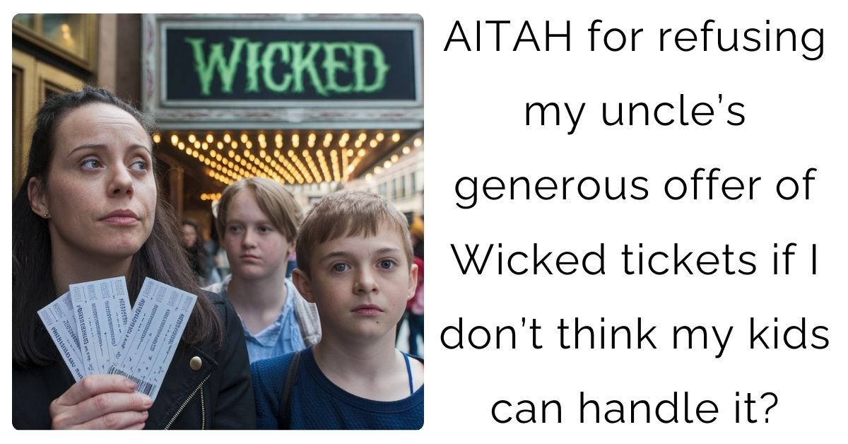 AITAH for refusing my uncle’s generous offer of Wicked tickets if I don’t think my kids can handle it?