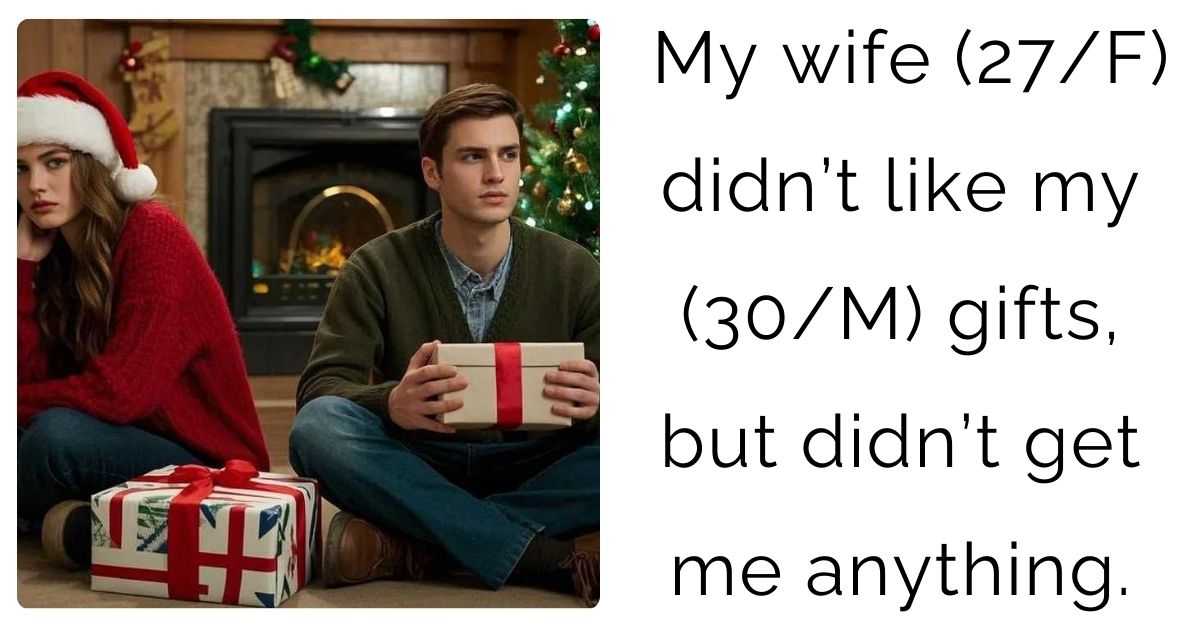 My wife (27/F) didn’t like my (30/M) gifts, but didn’t get me anything.