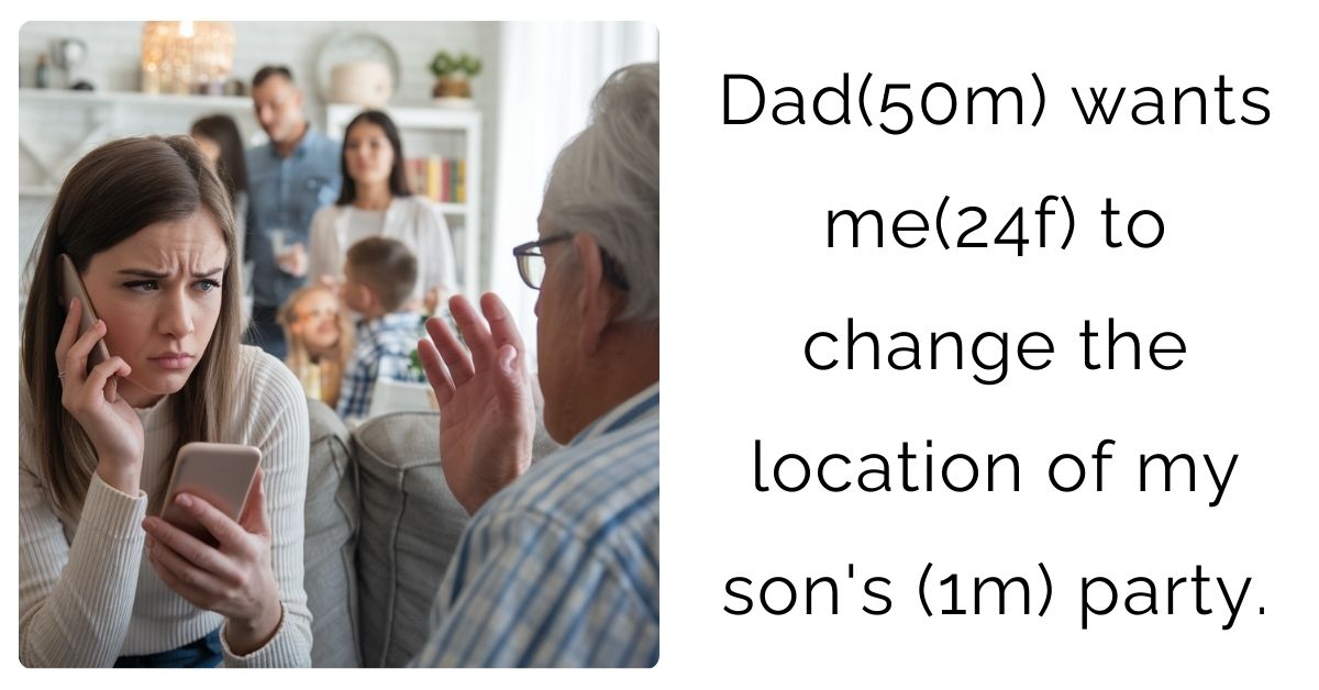 Dad(50m) wants me(24f) to change the location of my son’s (1m) party.