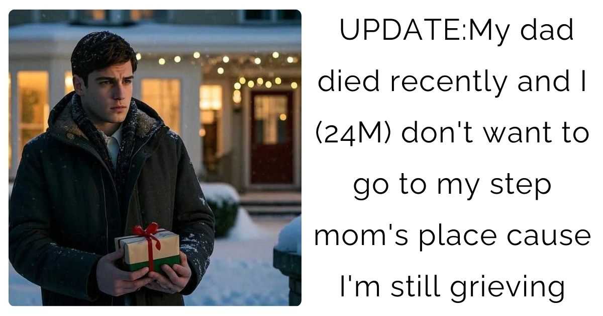 UPDATE:My dad died recently and I (24M) don’t want to go to my step mom’s place cause I’m still grieving