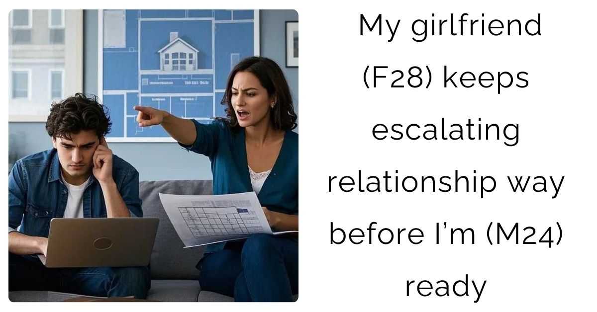 My girlfriend (F28) keeps escalating relationship way before I’m (M24) ready