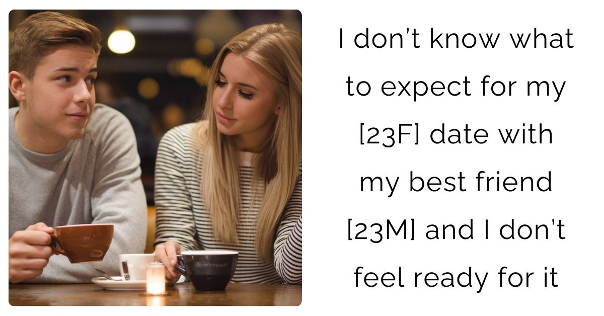 I don’t know what to expect for my [23F] date with my best friend [23M] and I don’t feel ready for it