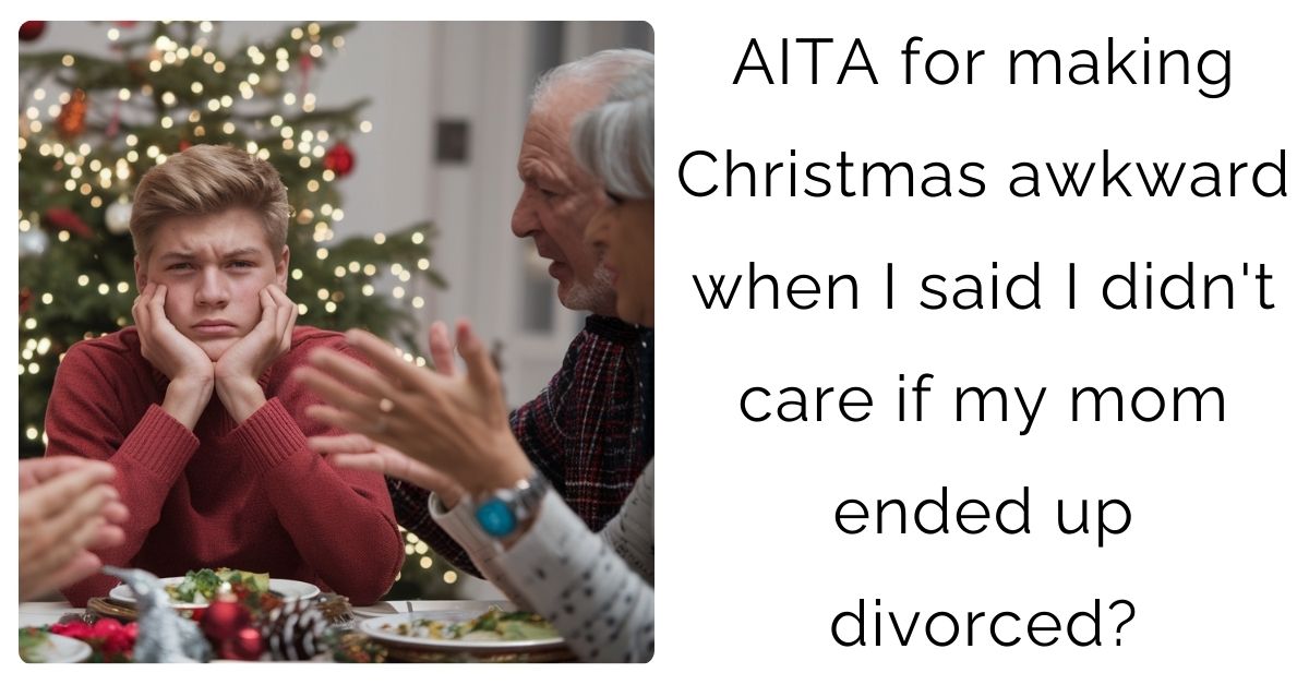 AITA for making Christmas awkward when I said I didn’t care if my mom ended up divorced?