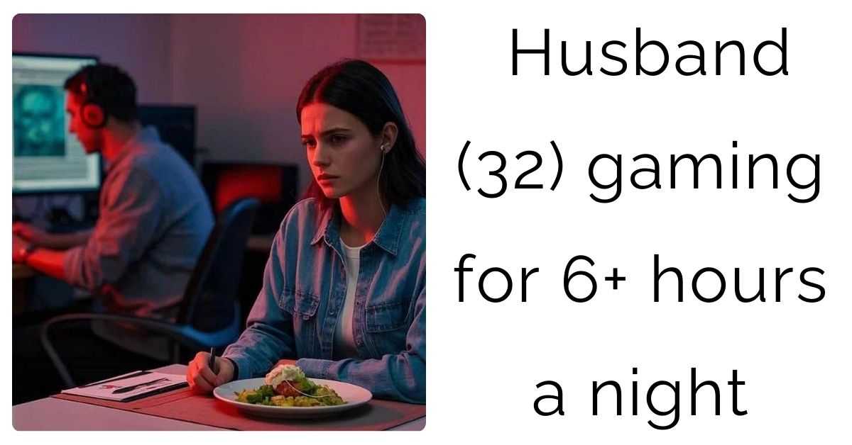 Husband (32) gaming for 6+ hours a night