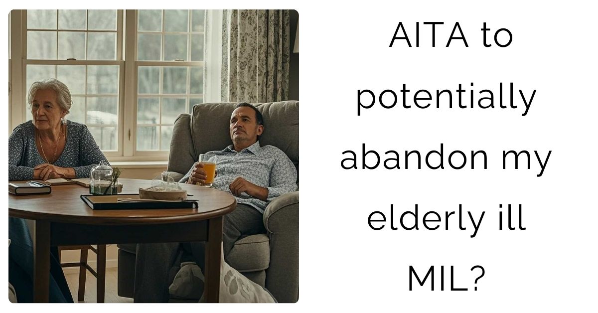 AITA to potentially abandon my elderly ill MIL?