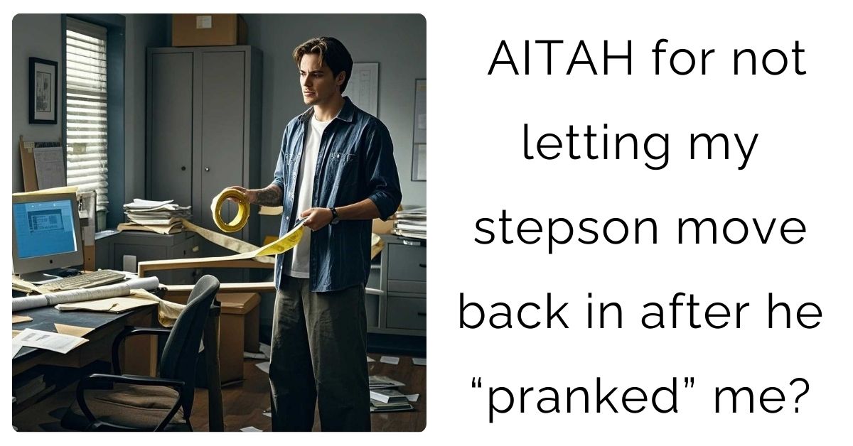 AITAH for not letting my stepson move back in after he “pranked” me?