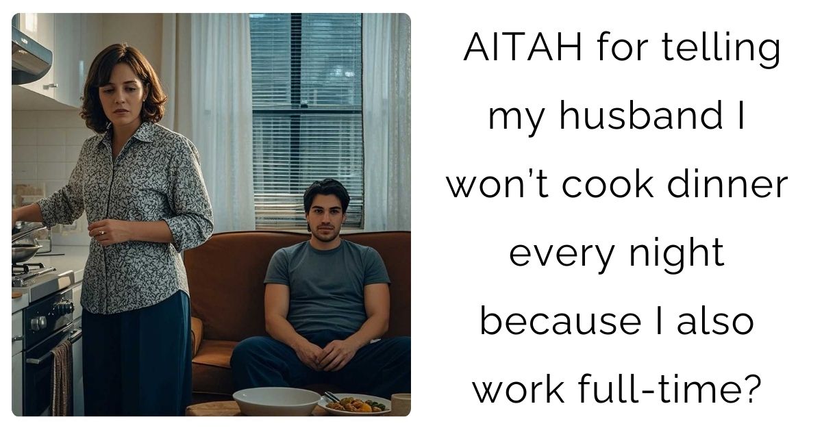 AITAH for telling my husband I won’t cook dinner every night because I also work full-time?