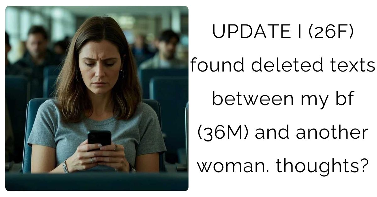UPDATE I (26F) found deleted texts between my bf (36M) and another woman. thoughts?