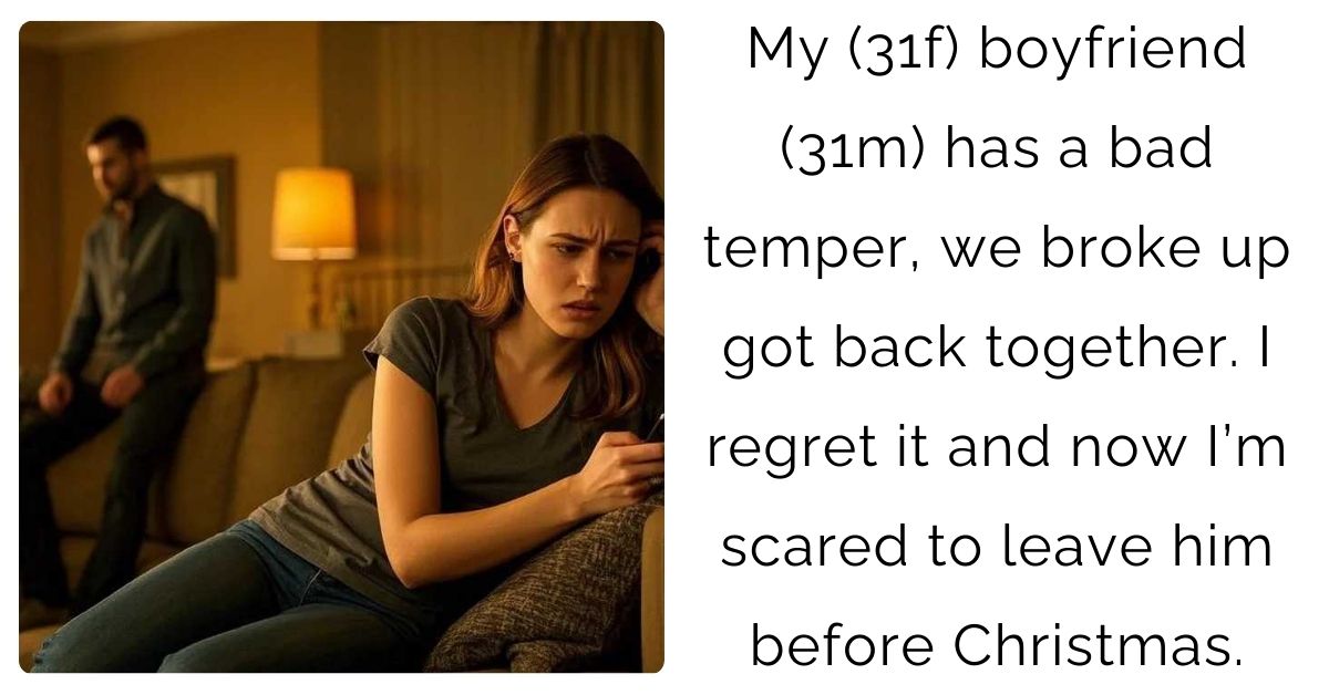 My (31f) boyfriend (31m) has a bad temper, we broke up got back together. I regret it and now I’m scared to leave him before Christmas.