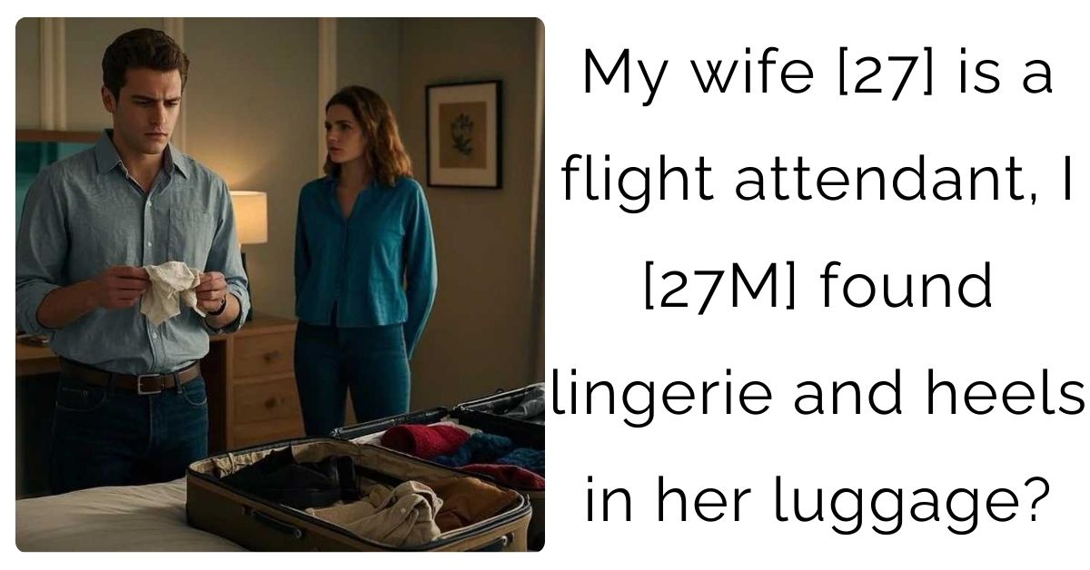 My wife [27] is a flight attendant, I [27M] found lingerie and heels in her luggage?
