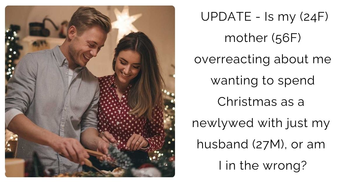 UPDATE – Is my (24F) mother (56F) overreacting about me wanting to spend Christmas as a newlywed with just my husband (27M), or am I in the wrong?