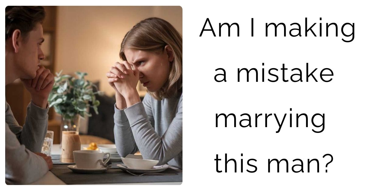 Am I making a mistake marrying this man?