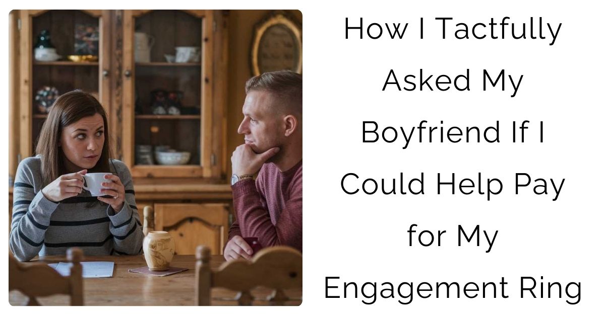 How I Tactfully Asked My Boyfriend If I Could Help Pay for My Engagement Ring