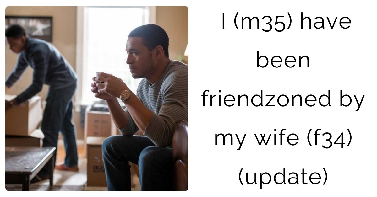 I (m35) have been friendzoned by my wife (f34) (update)