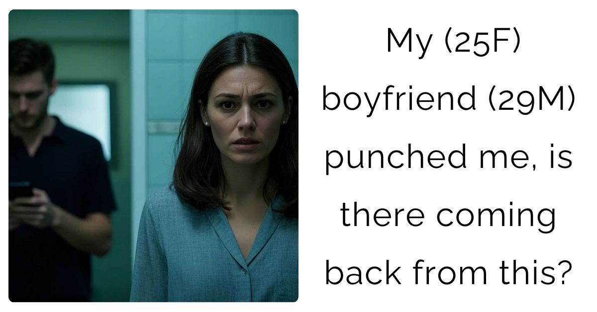 My (25F) boyfriend (29M) punched me, is there coming back from this?