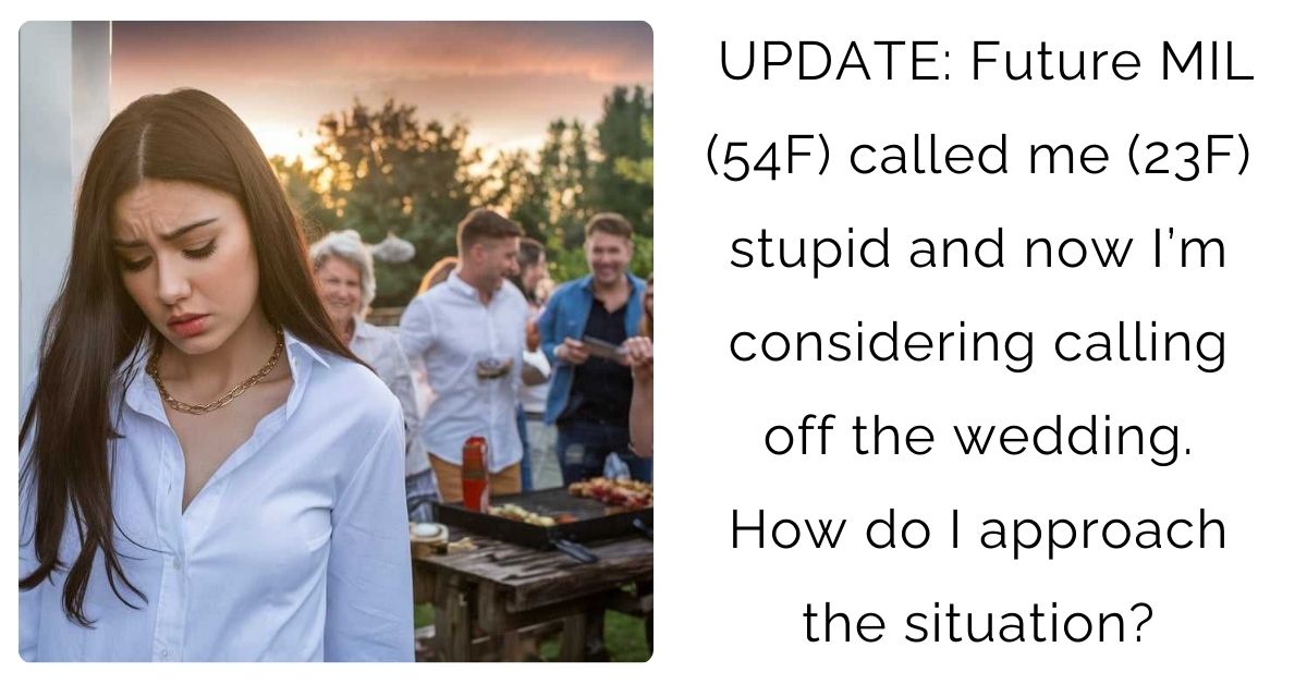 UPDATE: Future MIL (54F) called me (23F) stupid and now I’m considering calling off the wedding. How do I approach the situation?