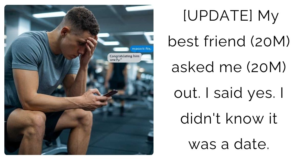 [UPDATE] My best friend (20M) asked me (20M) out. I said yes. I didn’t know it was a date.
