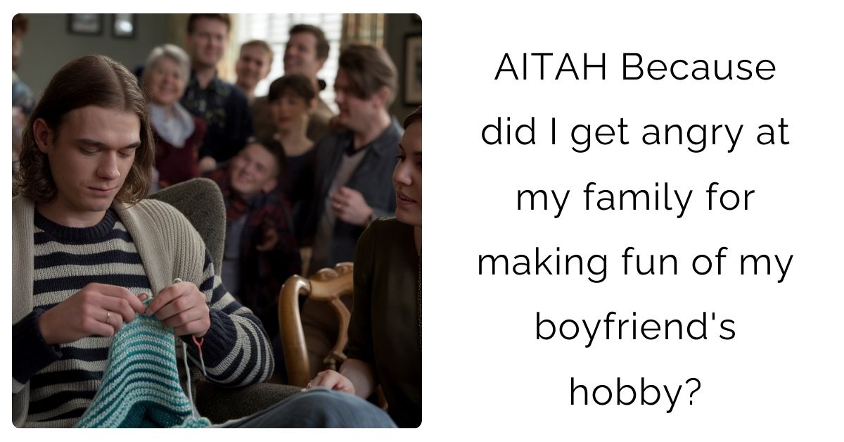 AITAH Because did I get angry at my family for making fun of my boyfriend’s hobby?