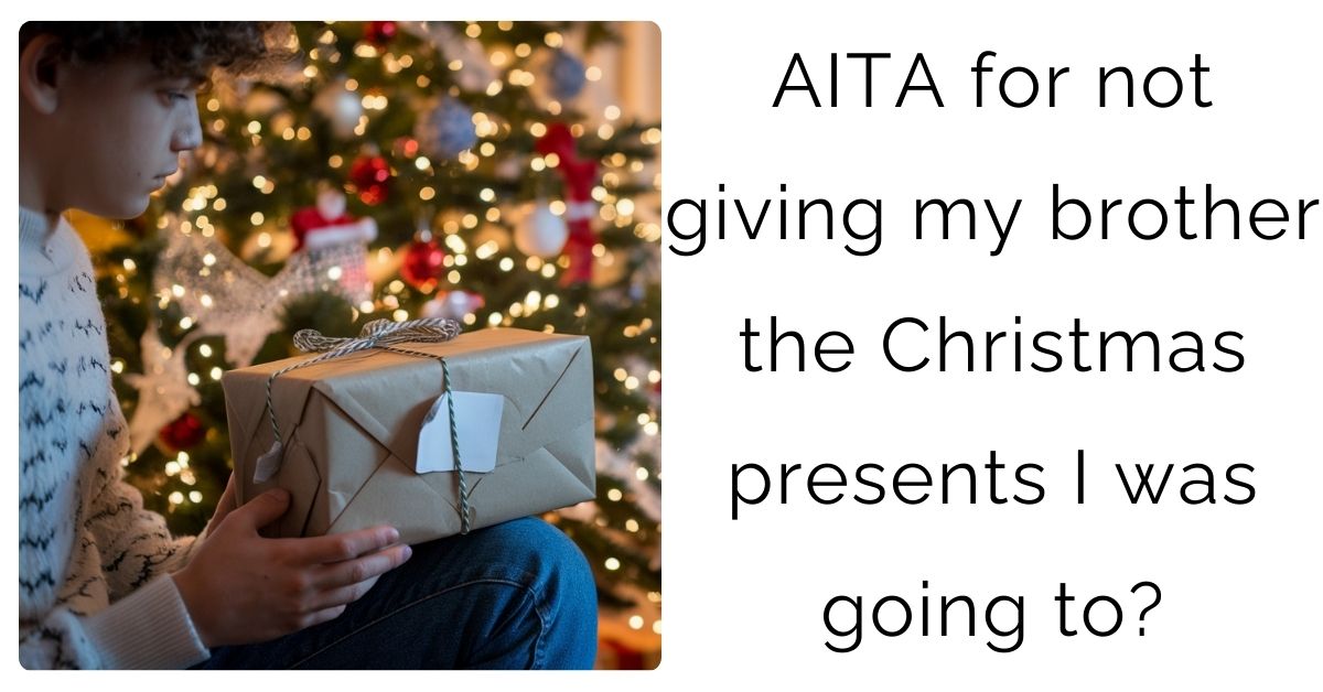 AITA for not giving my brother the Christmas presents I was going to?