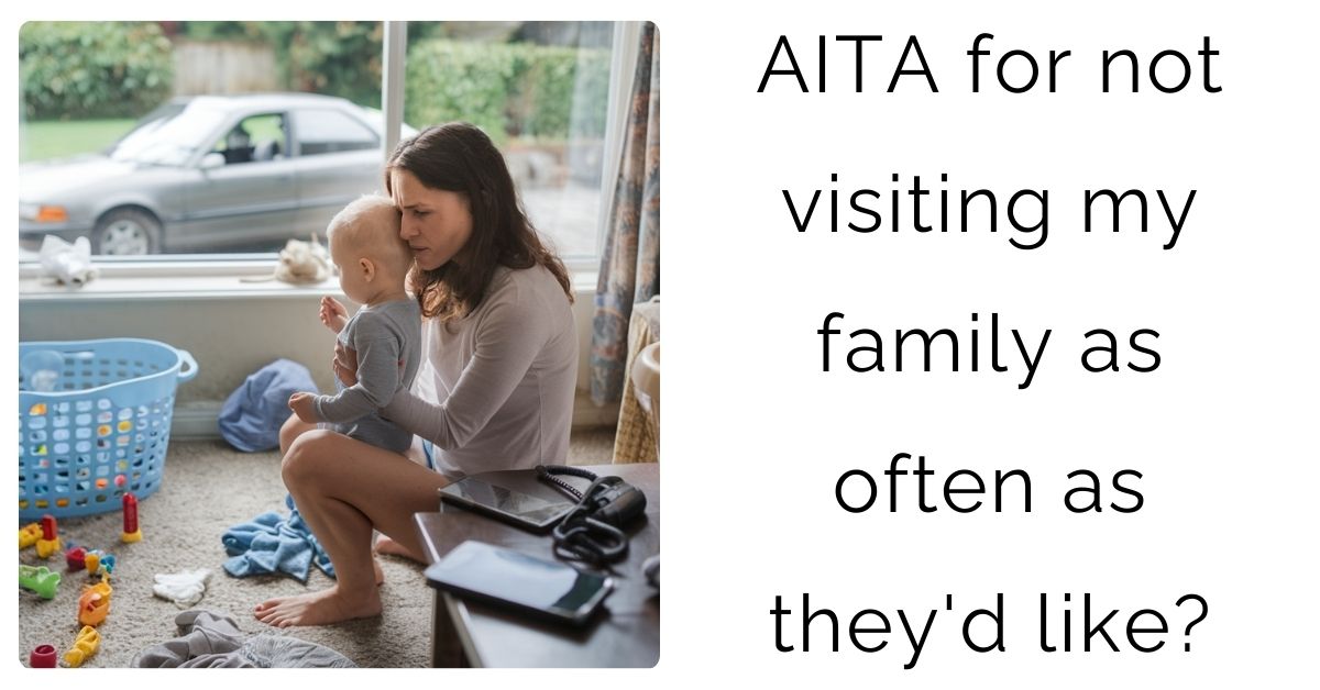 AITA for not visiting my family as often as they’d like?