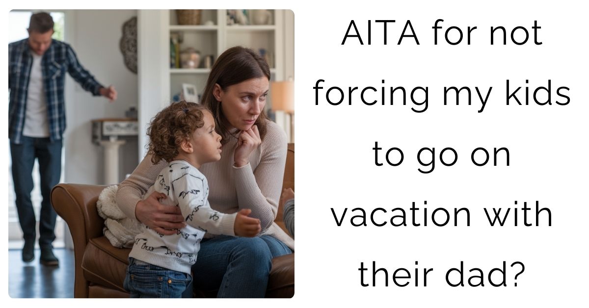 AITA for not forcing my kids to go on vacation with their dad?