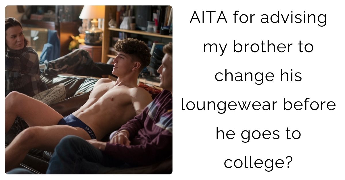 AITA for advising my brother to change his loungewear before he goes to college?