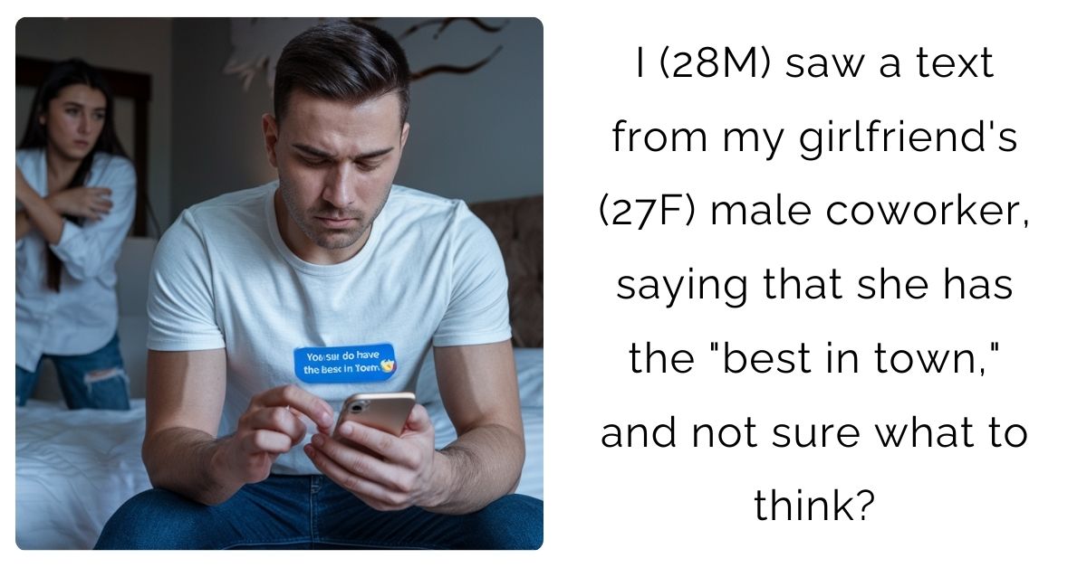 I (28M) saw a text from my girlfriend’s (27F) male coworker, saying that she has the “best in town,” and not sure what to think?