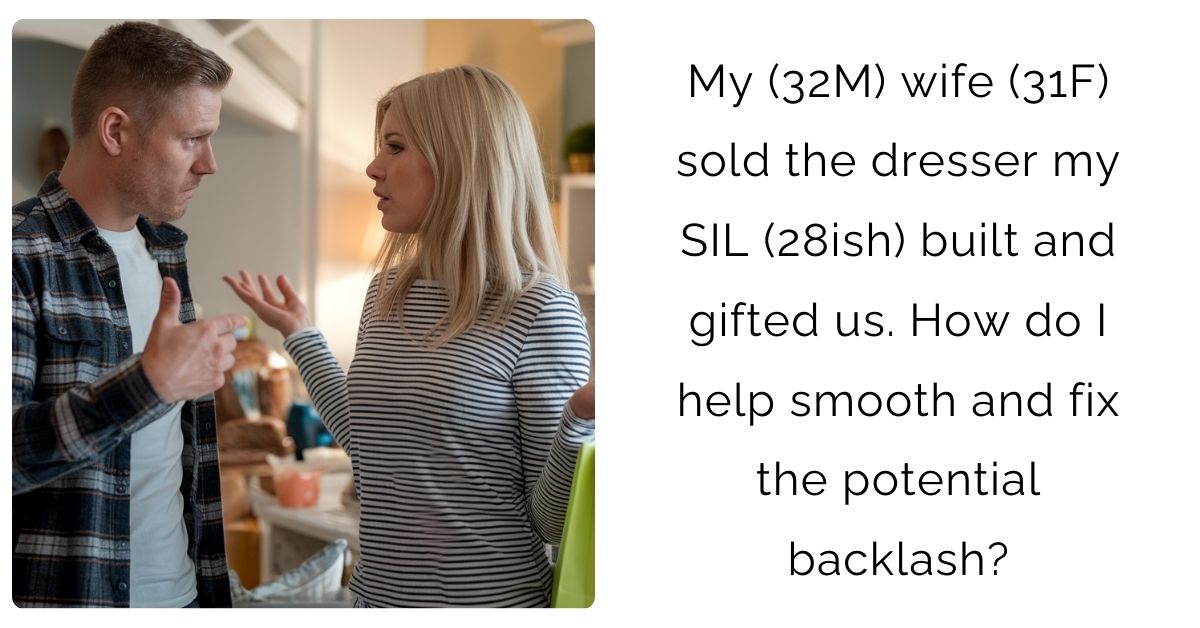 My (32M) wife (31F) sold the dresser my SIL (28ish) built and gifted us. How do I help smooth and fix the potential backlash?