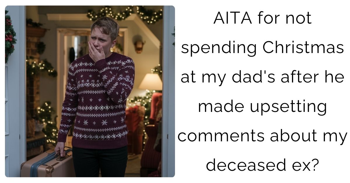 AITA for not spending Christmas at my dad’s after he made upsetting comments about my deceased ex?