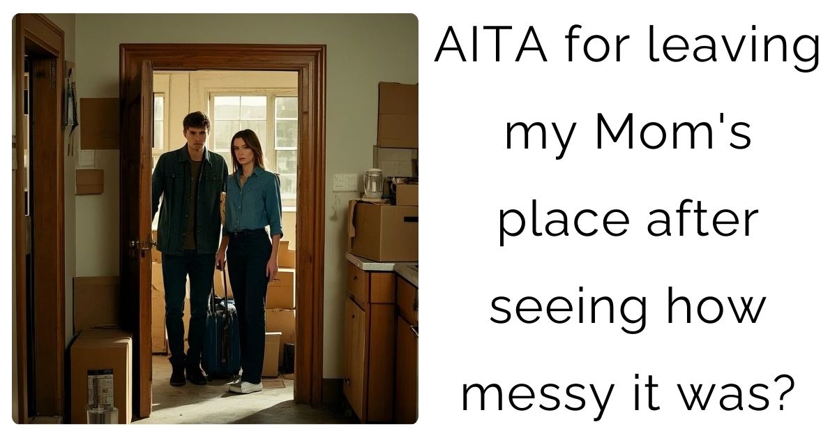 AITA for leaving my Mom’s place after seeing how messy it was?
