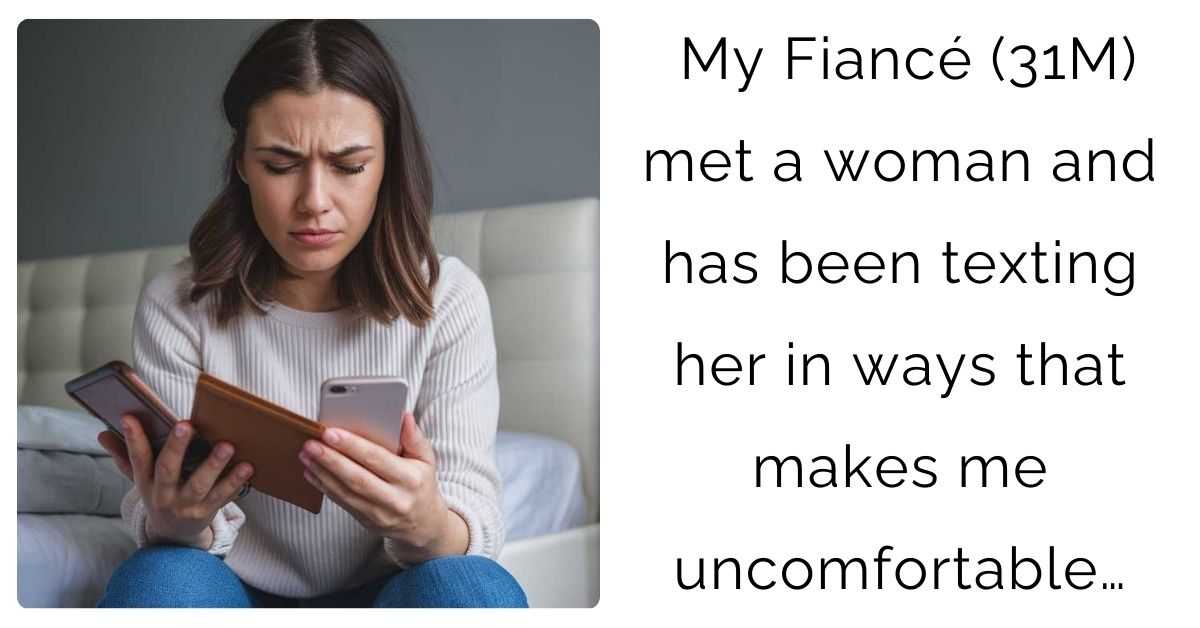 My Fiancé (31M) met a woman and has been texting her in ways that makes me uncomfortable…