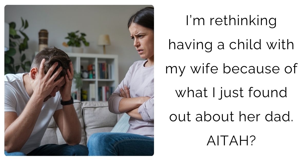 I’m rethinking having a child with my wife because of what I just found out about her dad. AITAH?