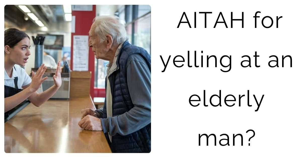 AITAH for yelling at an elderly man?