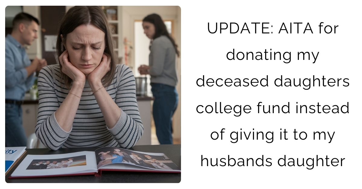 UPDATE: AITA for donating my deceased daughters college fund instead of giving it to my husbands daughter?