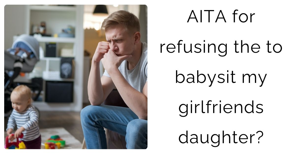 AITA for refusing the to babysit my girlfriends daughter?