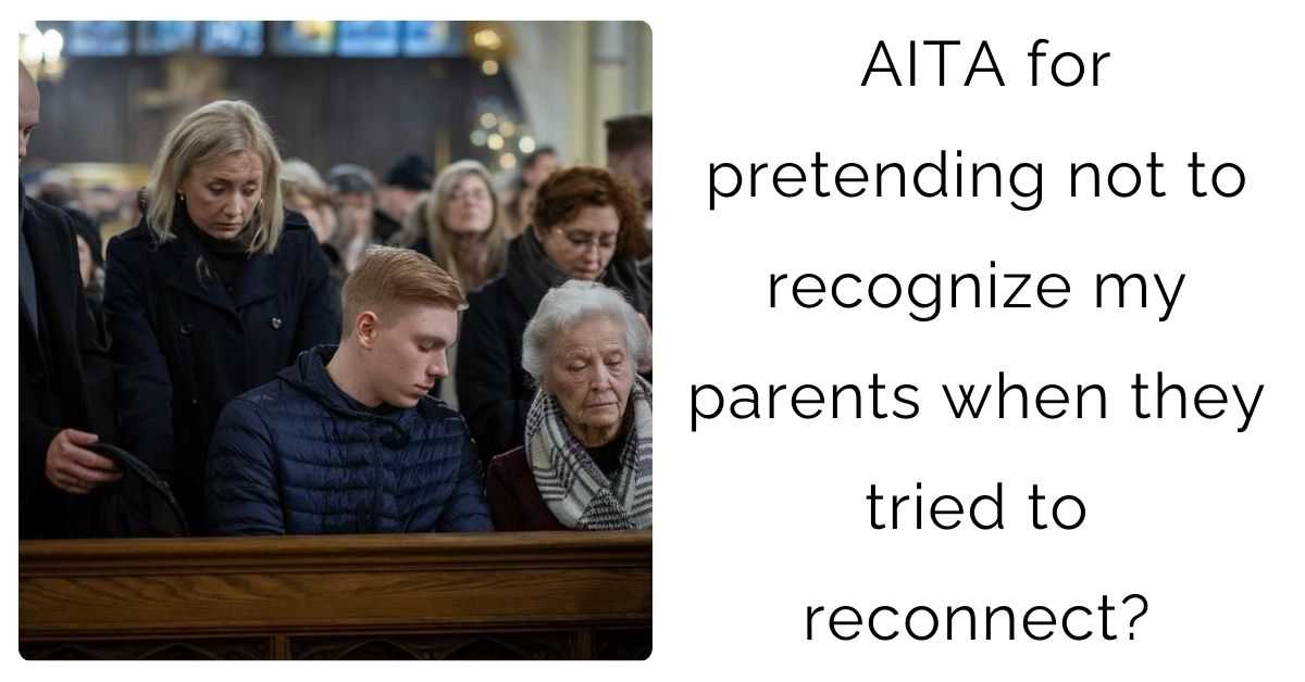 AITA for pretending not to recognize my parents when they tried to reconnect?