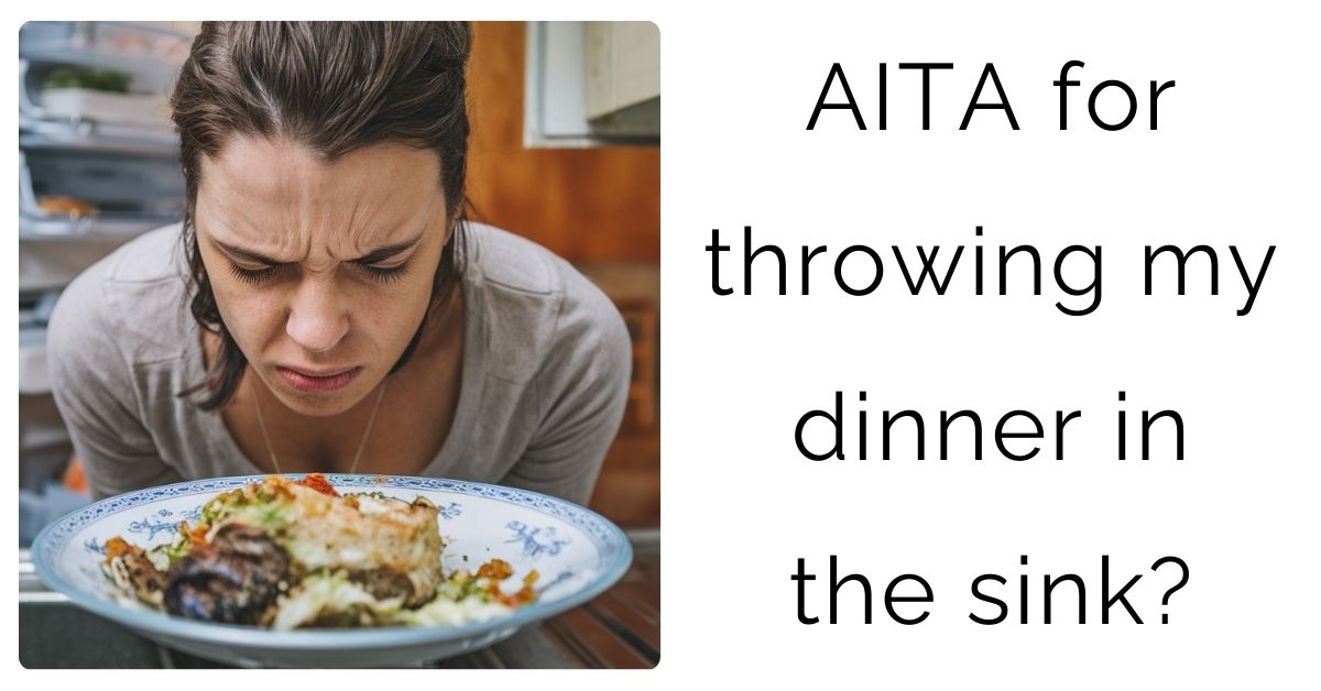 AITA for throwing my dinner in the sink?