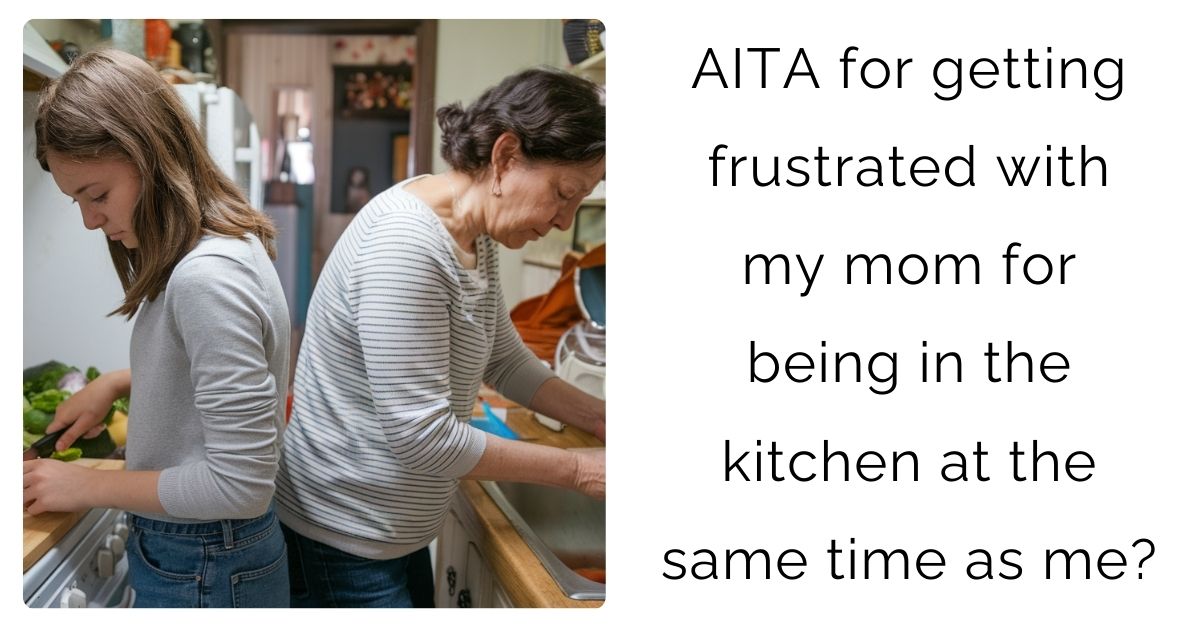 AITA for getting frustrated with my mom for being in the kitchen at the same time as me?