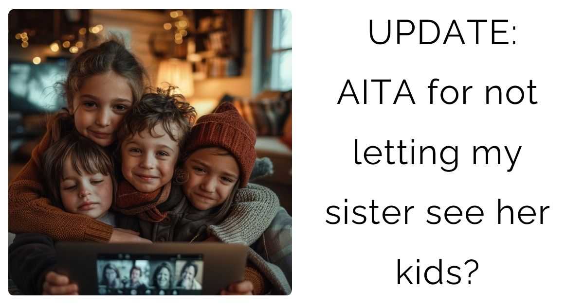UPDATE: AITA for not letting my sister see her kids?
